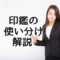 印鑑が3種類もあるけど、使い分ける理由がわからない？【簡単解説】