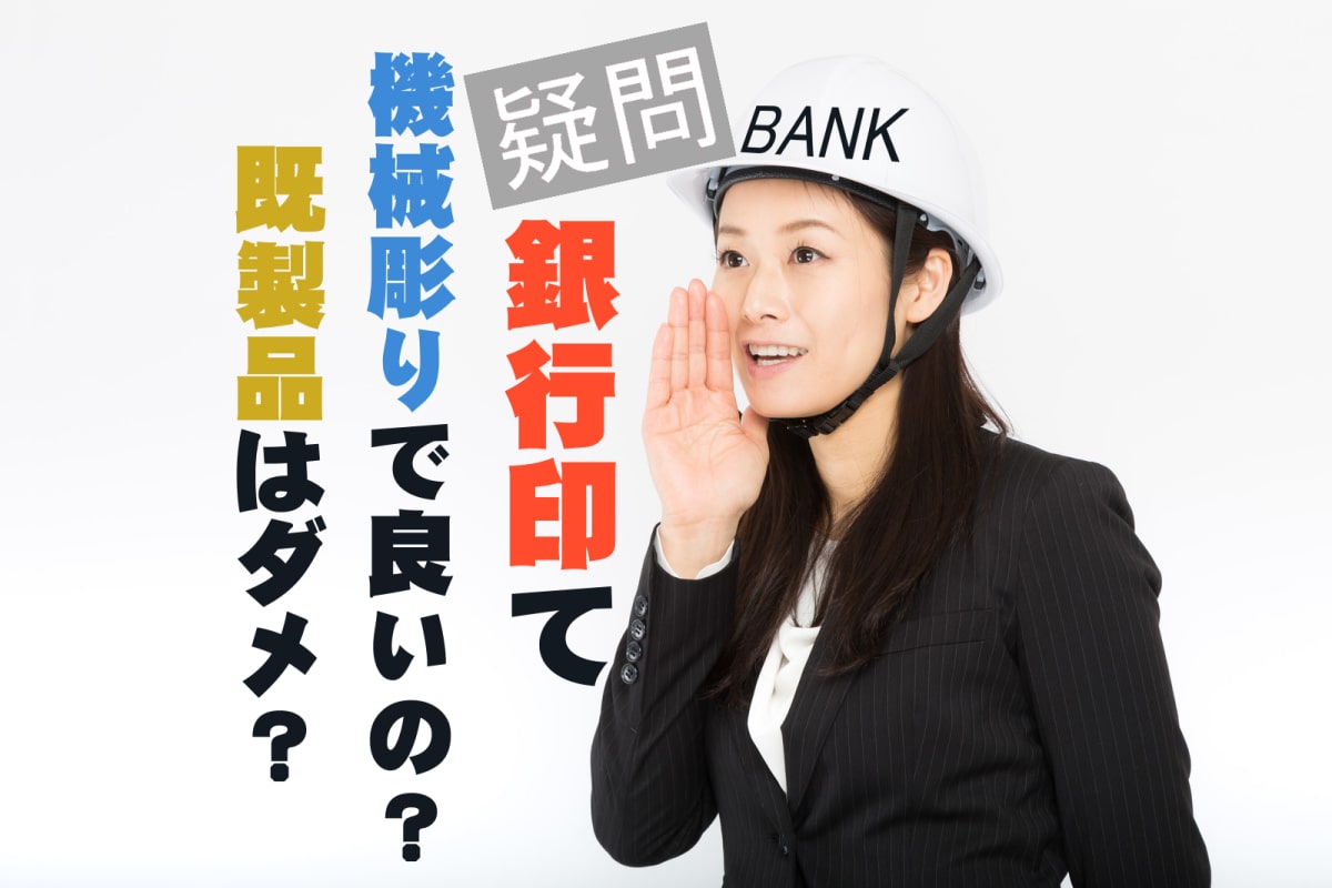 銀行印は機械彫りの印鑑でも良いの？既製品はダメ？その疑問を解説